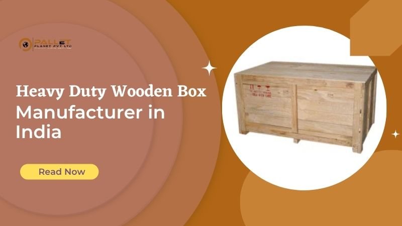 Heavy Duty Wooden Box Manufacturer in India